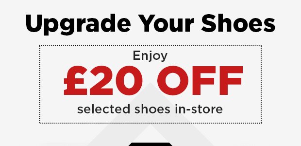 Upgrade your shoes and get £20 OFF selected styles