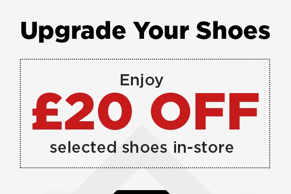 Upgrade your shoes and get £20 OFF selected styles